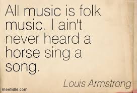 All music is folk music Louis Armstrong